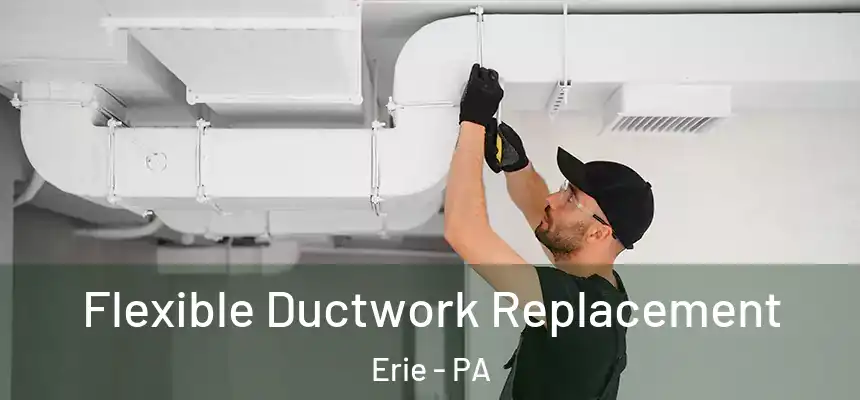 Flexible Ductwork Replacement Erie - PA