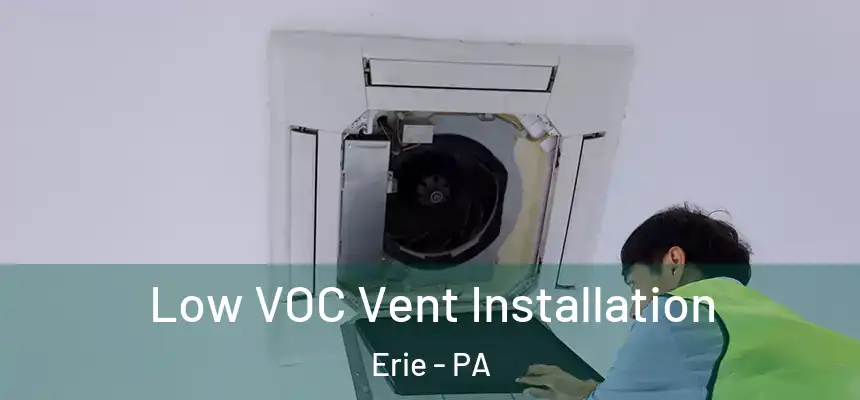 Low VOC Vent Installation Erie - PA