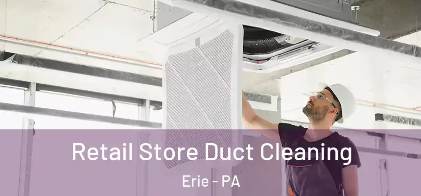  Retail Store Duct Cleaning Erie - PA