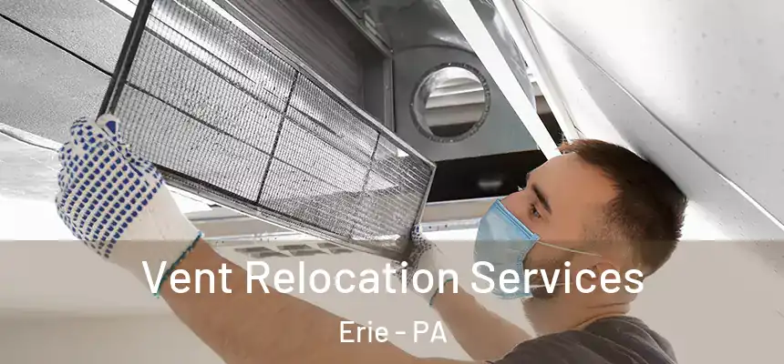 Vent Relocation Services Erie - PA