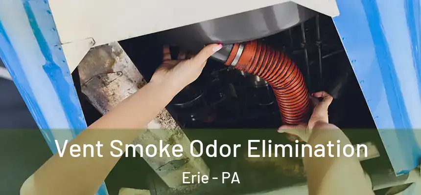 Vent Smoke Odor Elimination Erie - PA